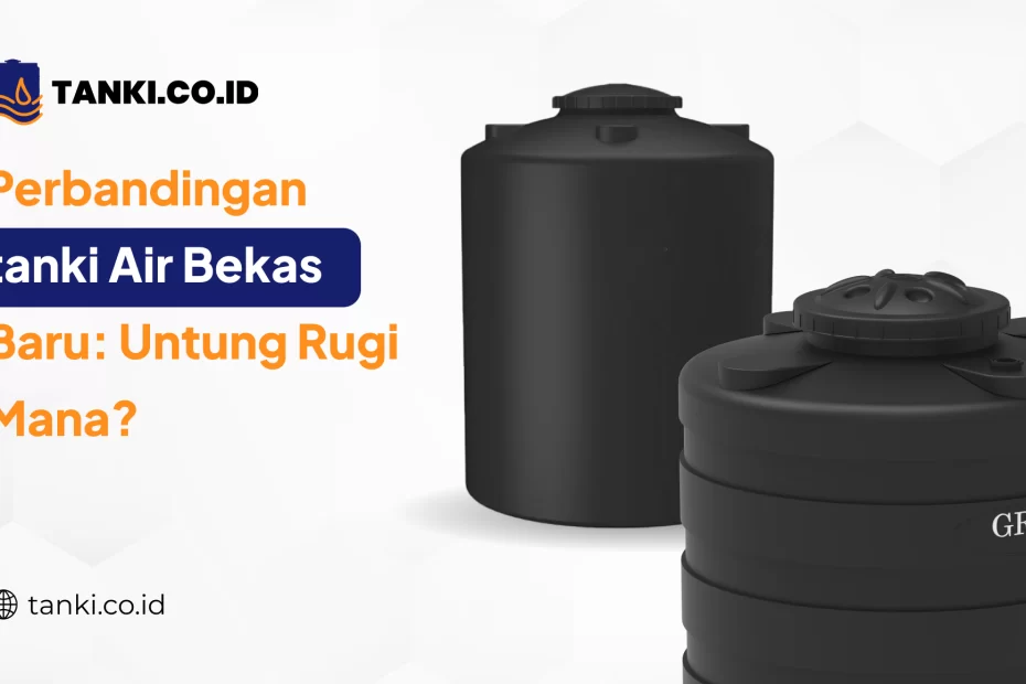Perbandingan tanki Air Bekas Baru Untung Rugi Mana