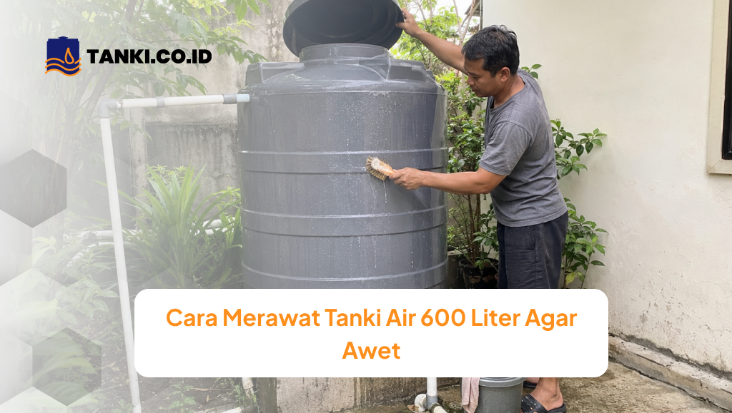 Cara Merawat Tanki Air 600 Liter Agar Awet