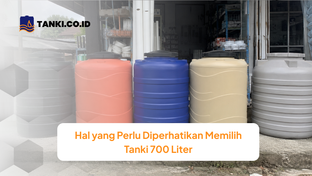 Hal yang Perlu Diperhatikan Memilih Tanki 700 Liter