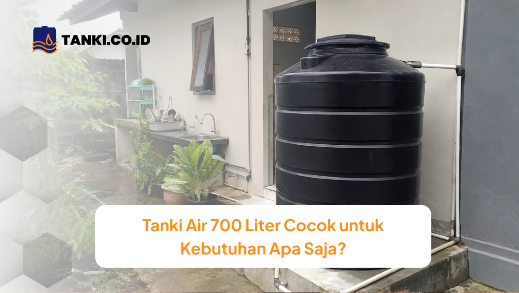 Tanki Air 700 Liter Cocok untuk Kebutuhan Apa Saja?