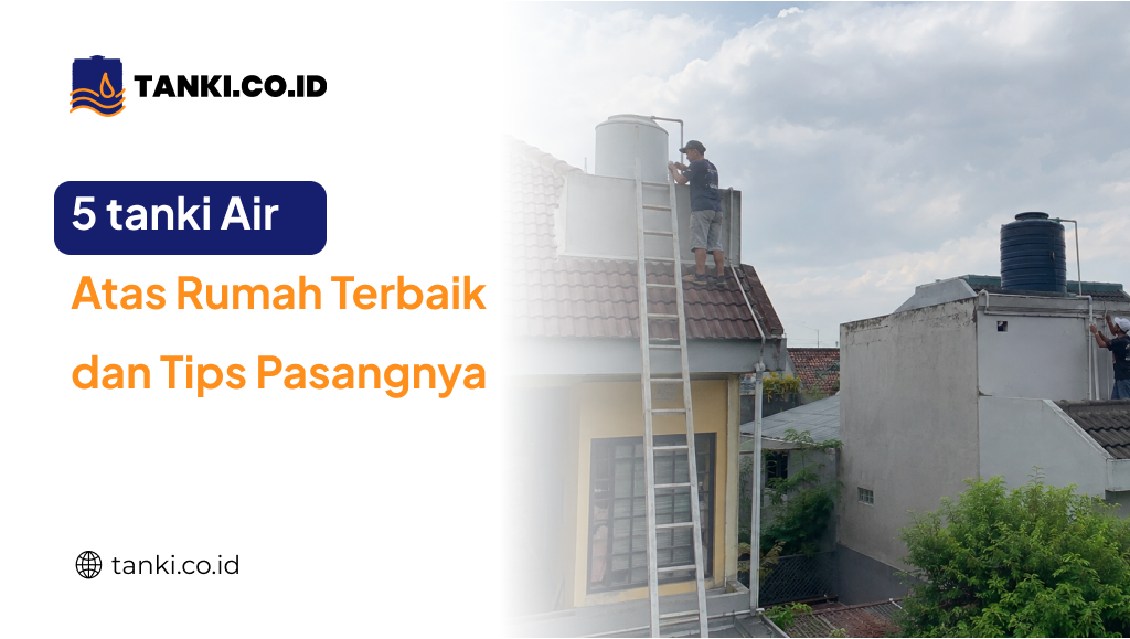 5 tanki Air Atas Rumah Terbaik dan Tips Pasangnya