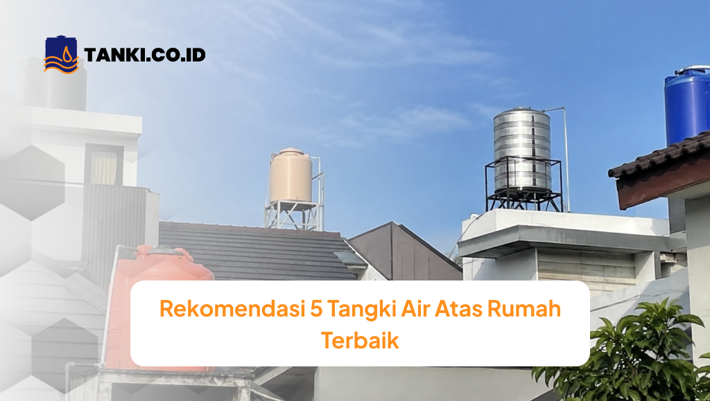 Rekomendasi 5 Tangki Air Atas Rumah Terbaik